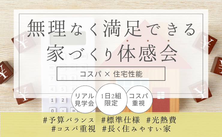 【現地で参加】特別見学会｜無理なく満足できる家づくり体感会　※１日２組限定｜完全予約制