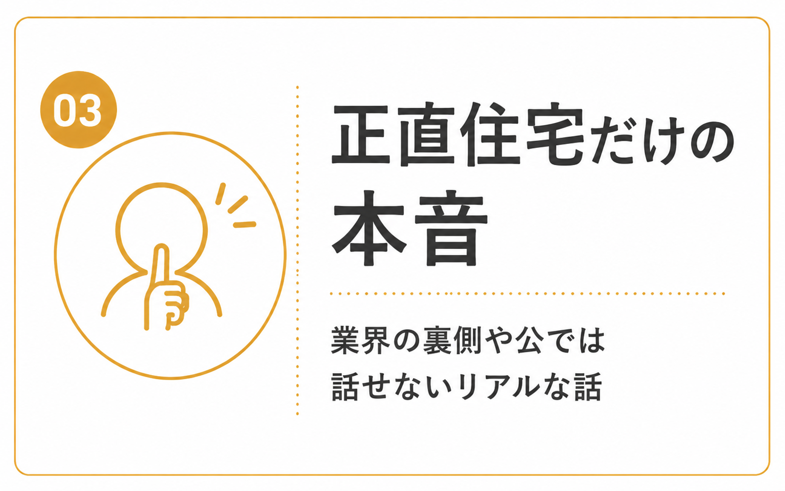 正直住宅だけの本音を紹介する画像。業界の裏側や公では話せないリアルな話を、住む人の立場で伝えることを紹介している。