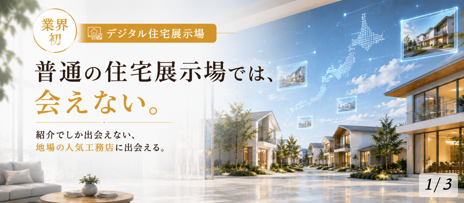 業界初のデジタル住宅展示場を紹介する画像。普通の住宅展示場では会えない、紹介でしか出会えない地場の人気工務店に出会えることを伝えている。愛知県全域の工務店や住宅会社をオンラインで比較・検討できる新しい住宅展示場のイメージを表現している。